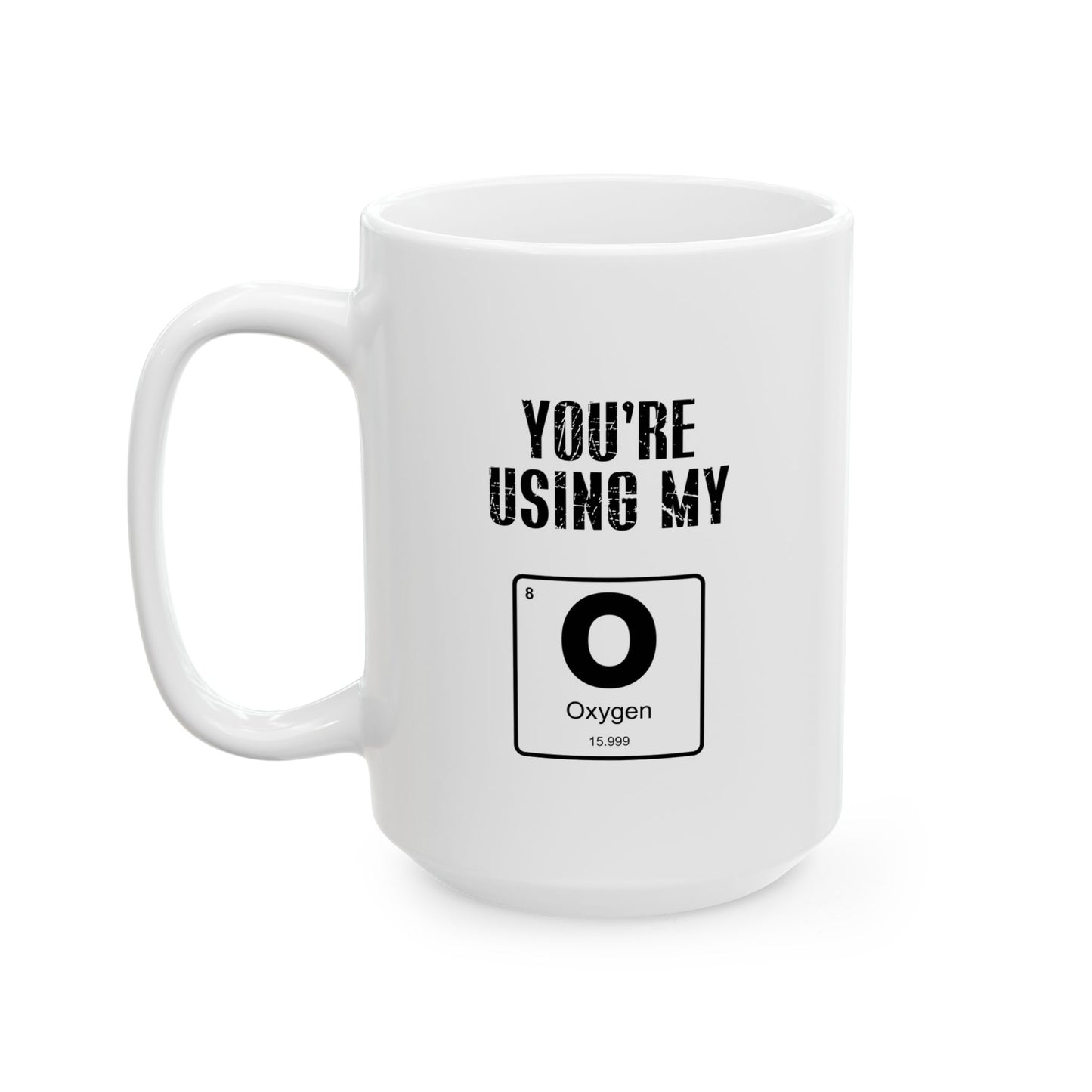 YOU'RE USING MY OXYGEN FUNNY SARCASTIC WHITE MUG