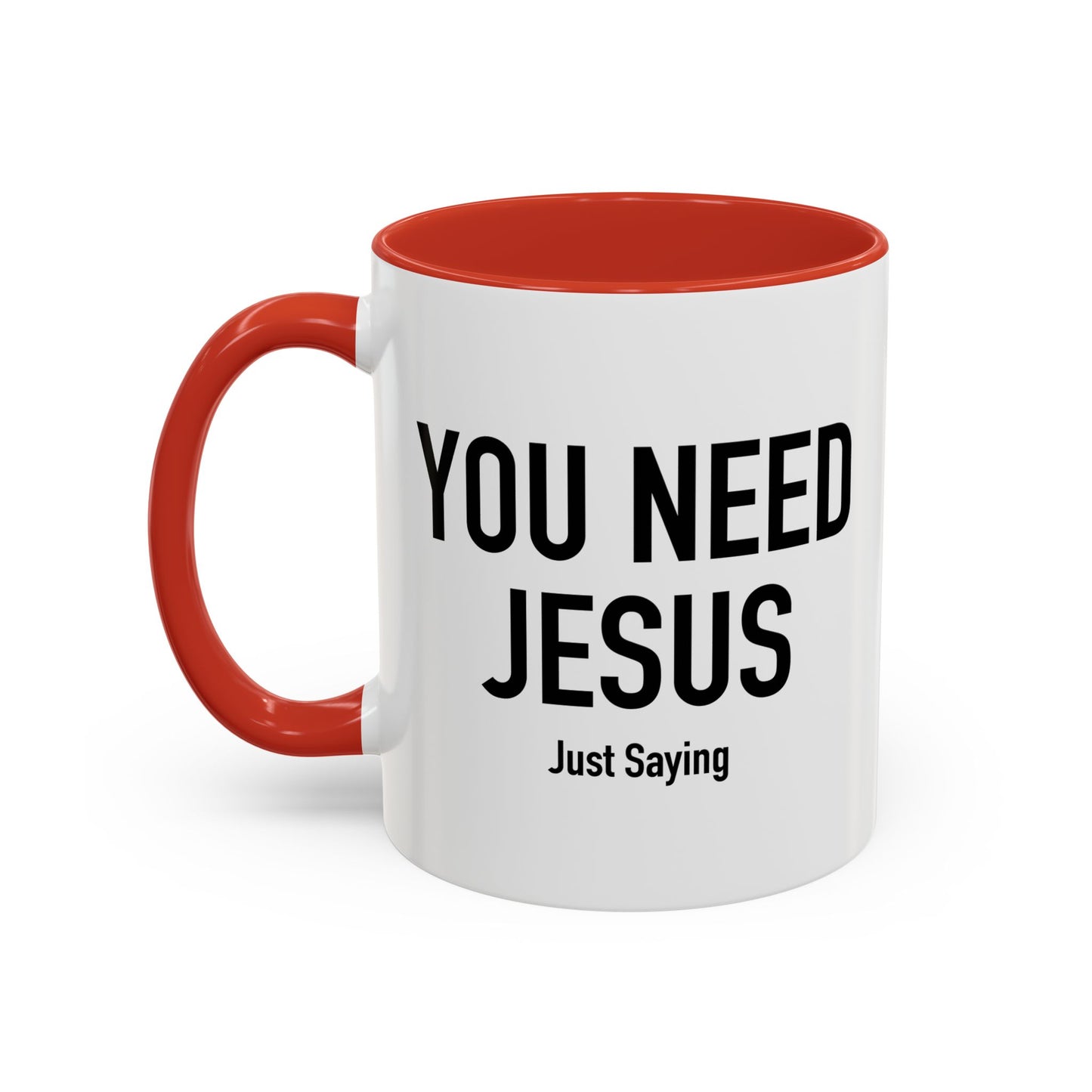 YOU NEED JESUS - JUST SAYING Accent BiColor Funny Sarcastic Mug