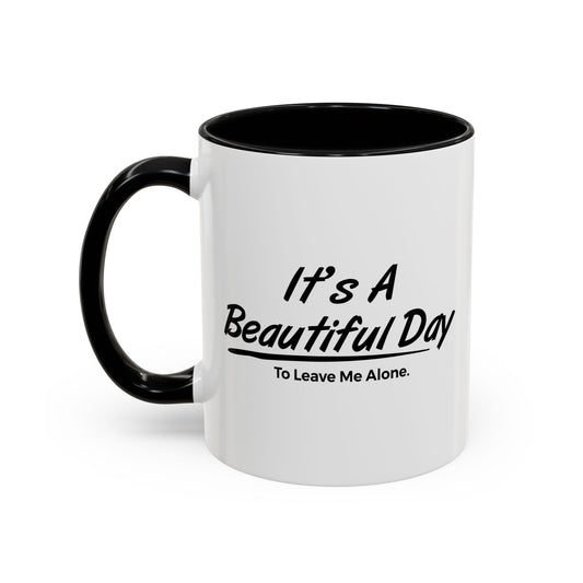 IT'S A BEAUTIFUL DAY TO LEAVE ME ALONE Accent BiColor Funny Sarcastic Mug