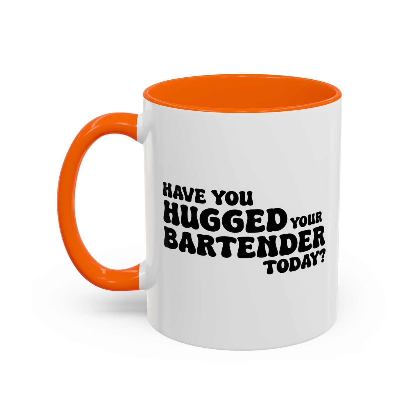 HAVE YOU HUGGED YOUR BARTENDER TODAY? Accent BiColor Funny Sarcastic Mug