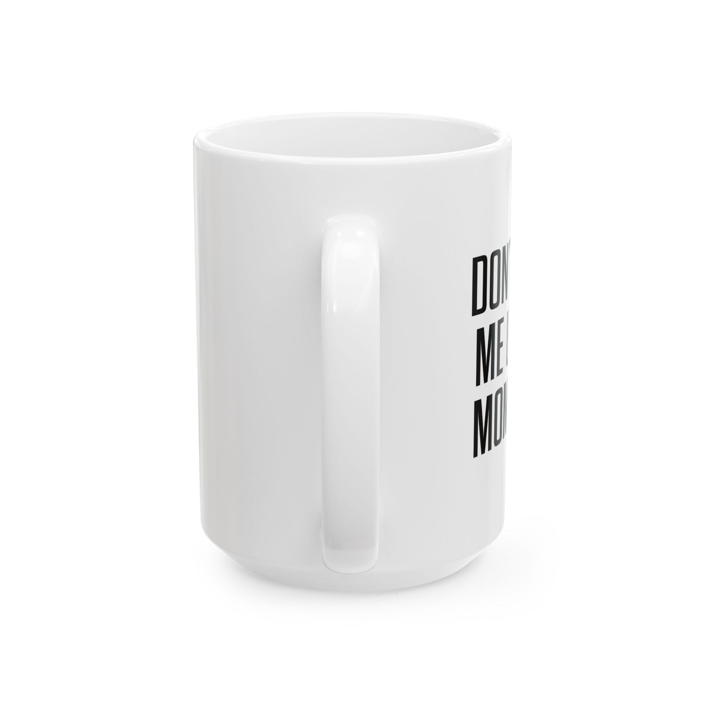 DON'TMAKE ME USE MY MOM VOICE FUNNY SARCASTIC WHITE MUG