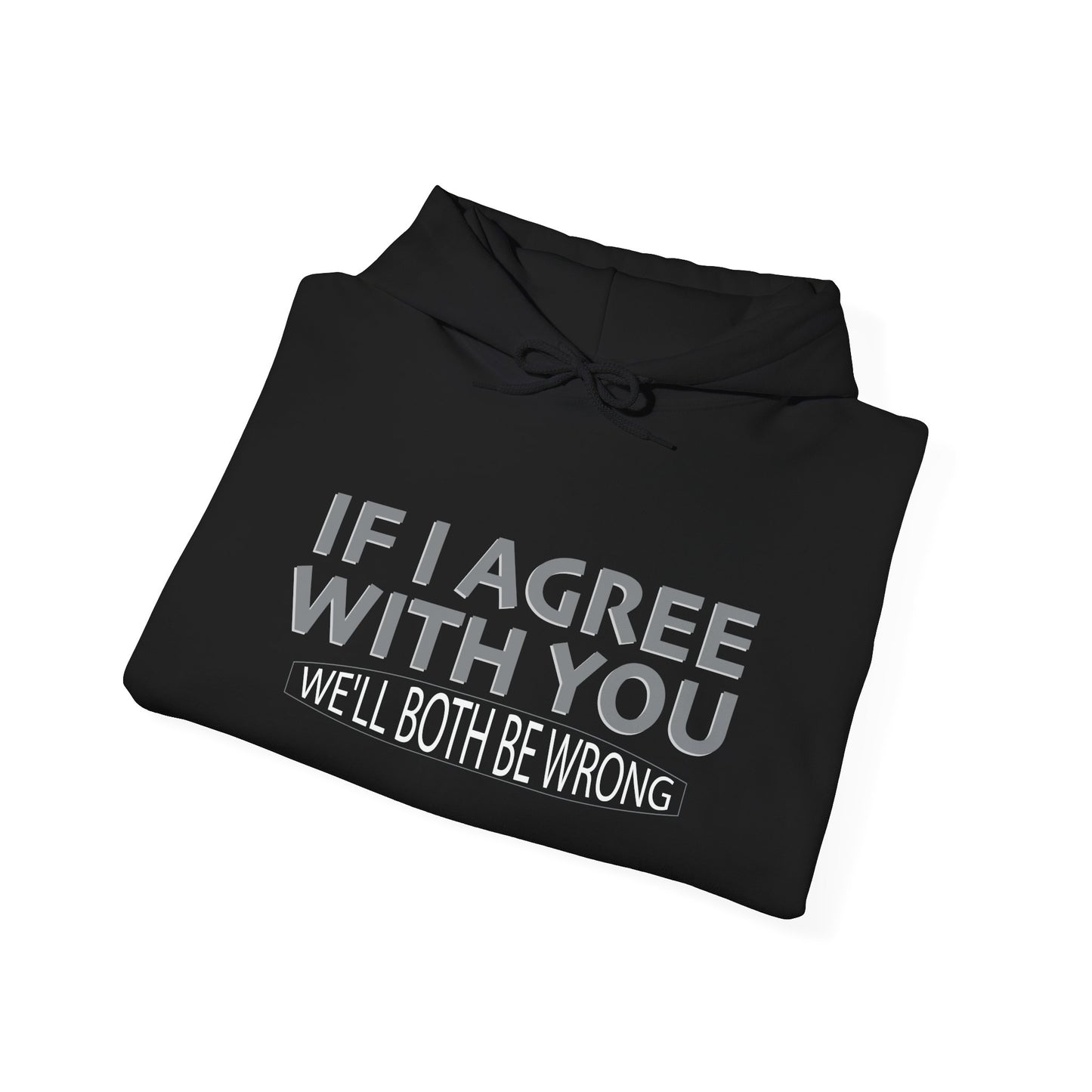 IF I AGREE WITH YOU WRONG - Premium Unisex Funny Sarcastic Black Hoodie Sweatshirt