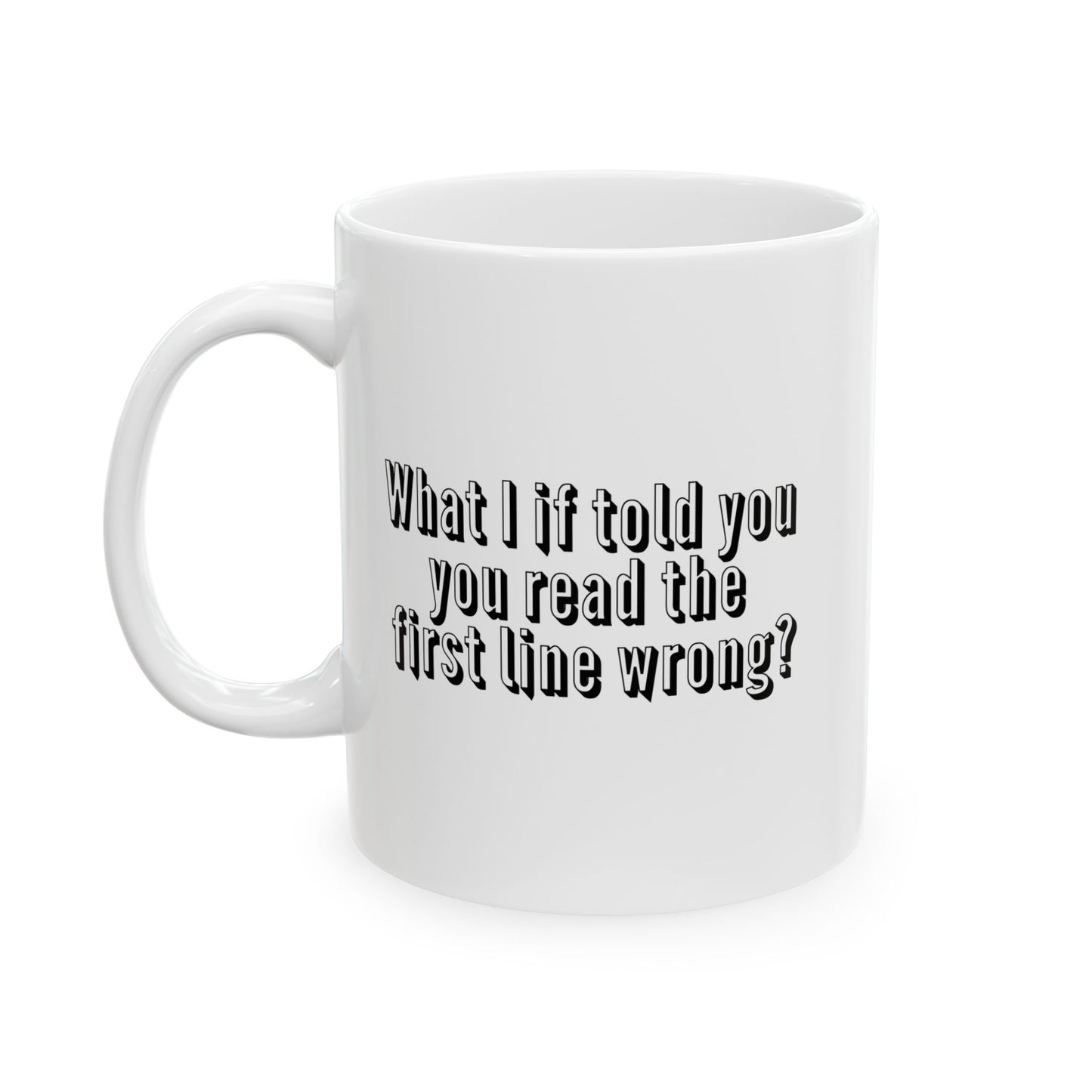 WHAT IF I TOLD YOU FUNNY SARCASTIC WHITE MUG