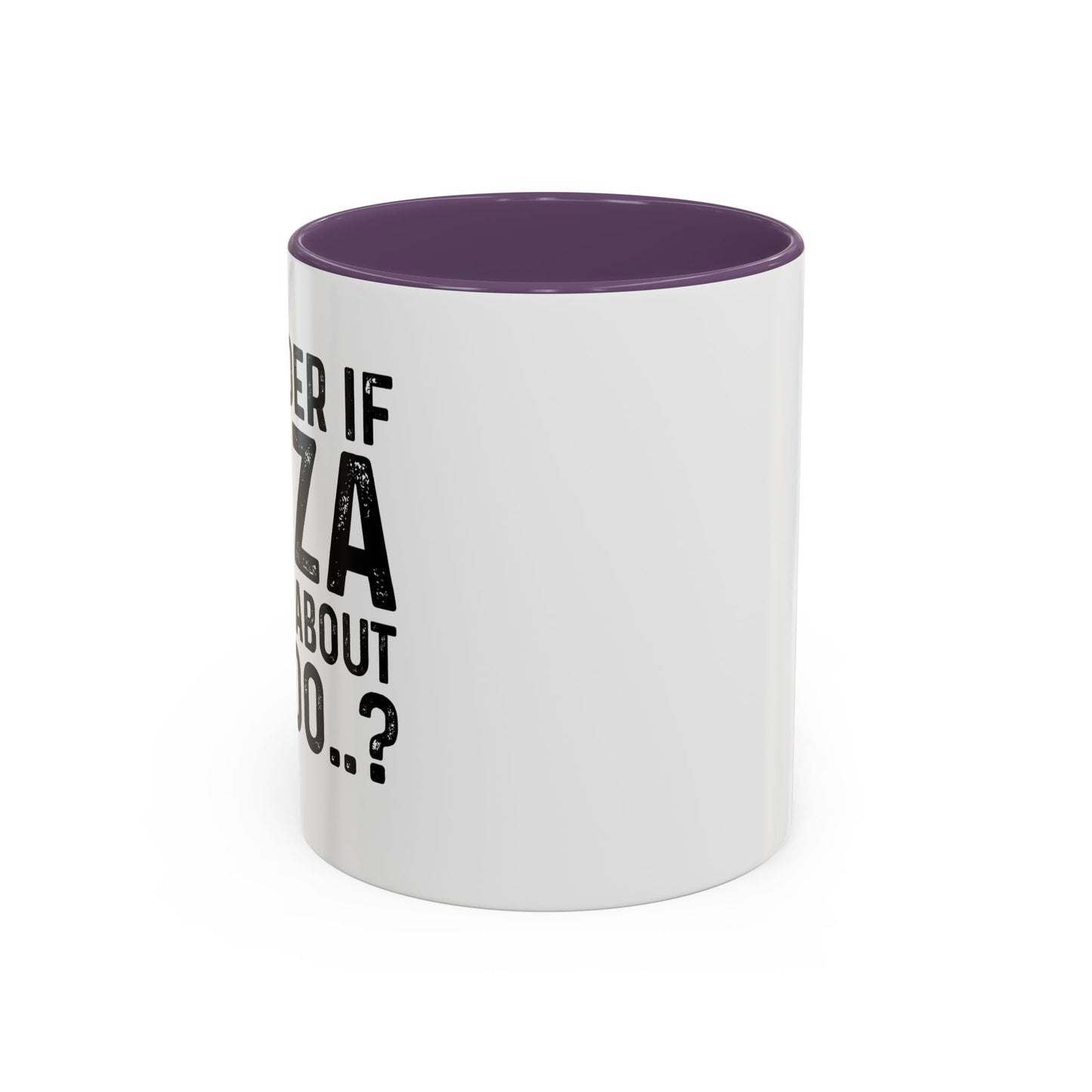 I WONDER IF PIZZA THINKS ABOUT ME TOO Accent BiColor Funny Sarcastic Mug