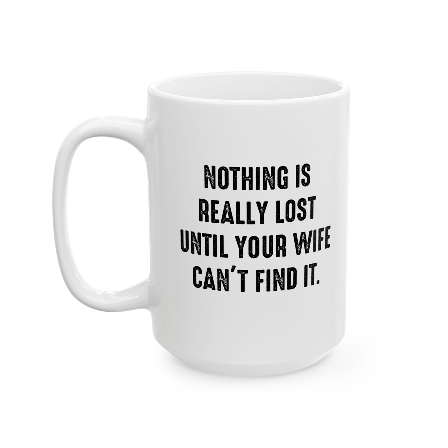 UNTIL YOUR WIFE CAN'T FIND IT FUNNY SARCASTIC WHITE MUG