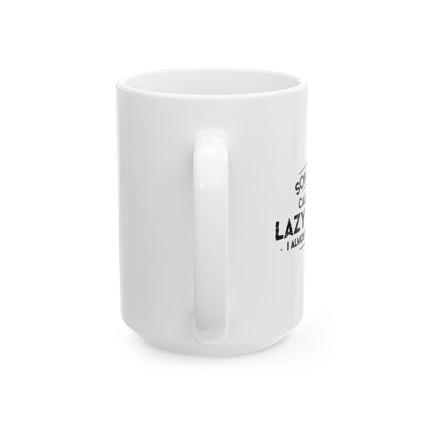 SOMEONE CALLED ME LAZY TODAY, I ALMOST RESPONDED FUNNY SARCASTIC WHITE MUG