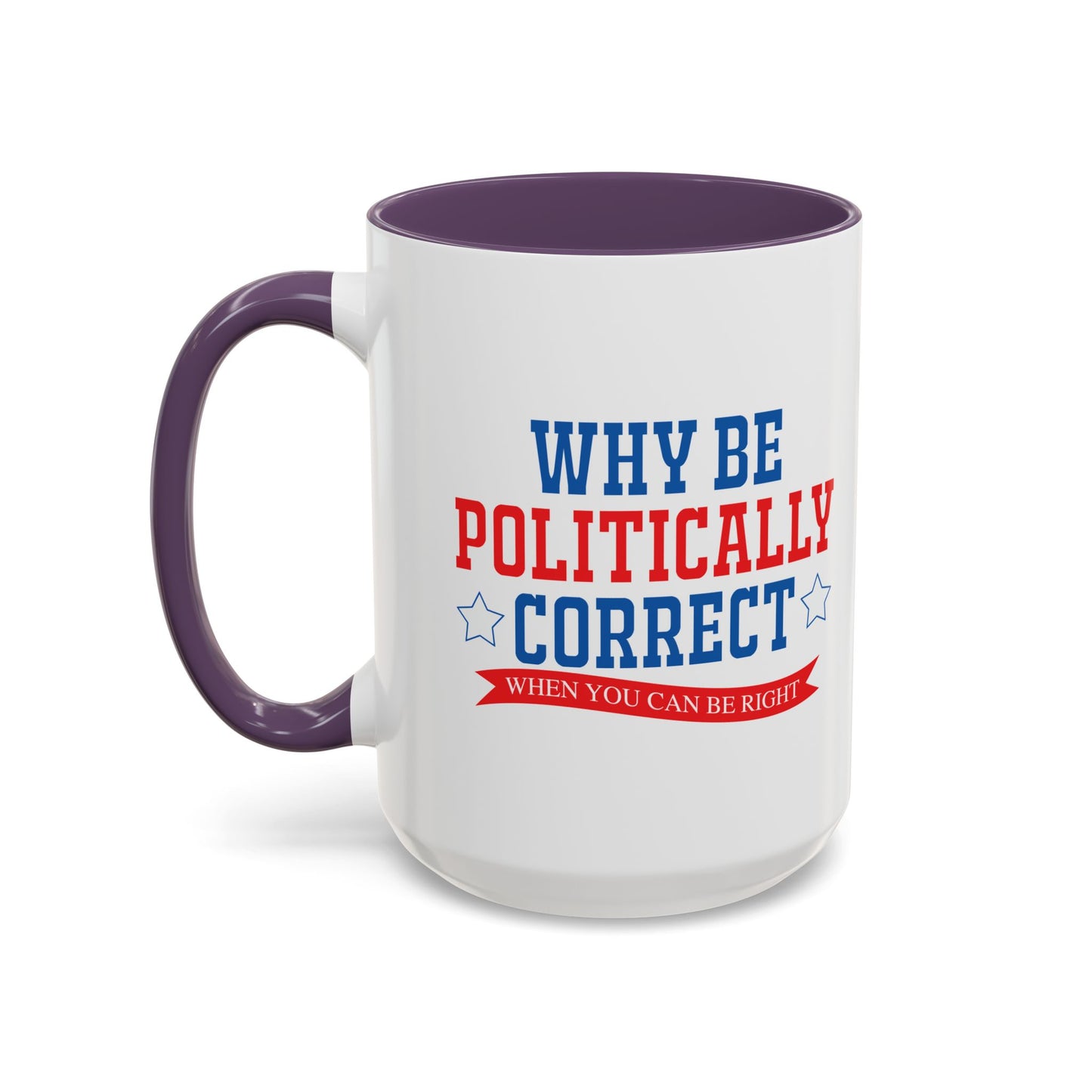 WHY BE POLITICALLY CORRECT Accent BiColor Funny Sarcastic Mug