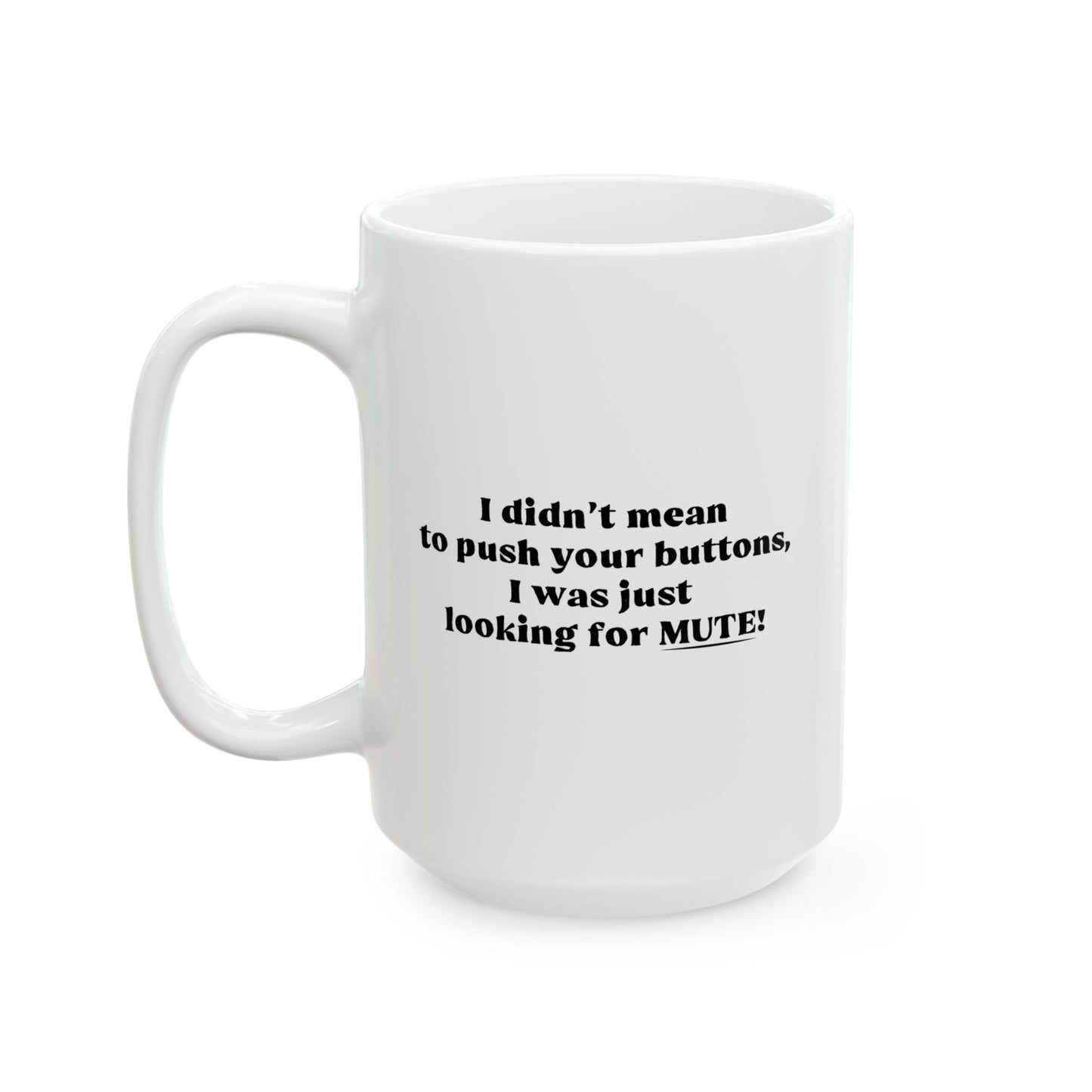 I DIDN'T MEAN TO PUSH YOUR BUTTONS FUNNY SARCASTIC MUG