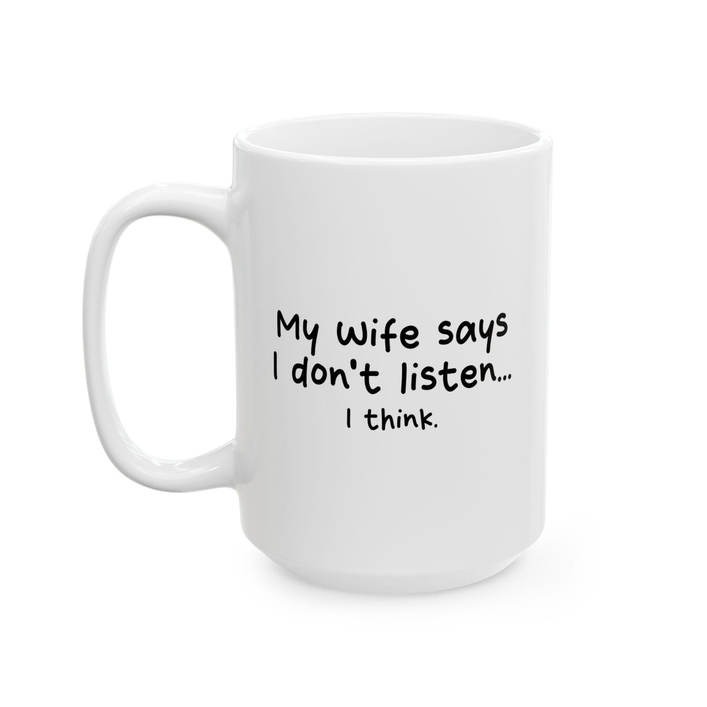 MY WIFE SAYS I DON'T LISTEN FUNNY SARCASTIC WHITE MUG