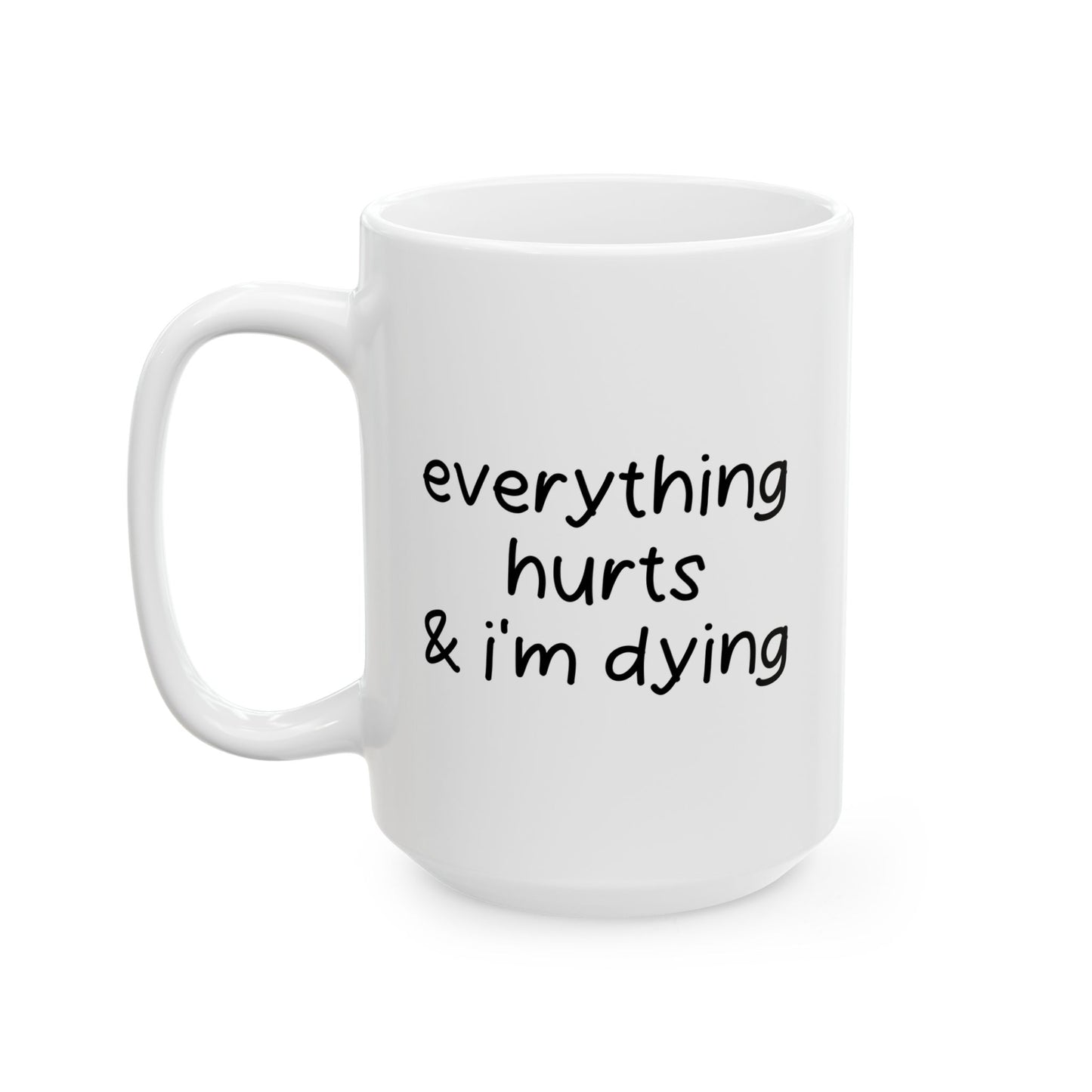 EVERYTHING HURTS & I'M DYING FUNNY SARCASTIC MUG