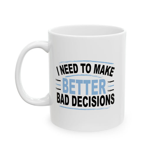 I NEED TO MAKE BETTER BAD DECISIONS FUNNY SARCASTIC WHITE MUG