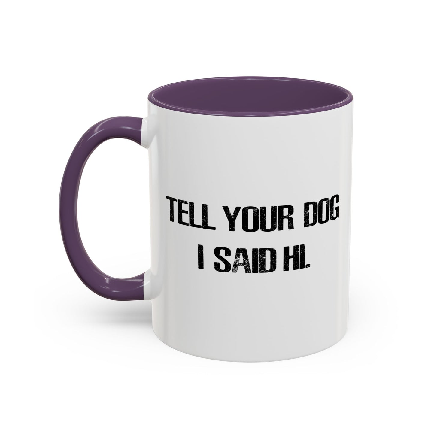 TELL YOUR DOG I SAID HI. Accent BiColor Funny Sarcastic Mug