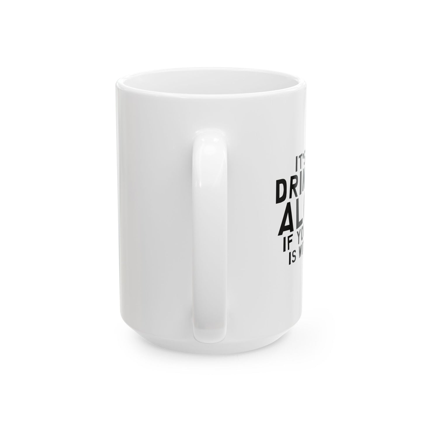 IT'S NOT DRINKING ALONE FUNNY SARCASTIC WHITE MUG