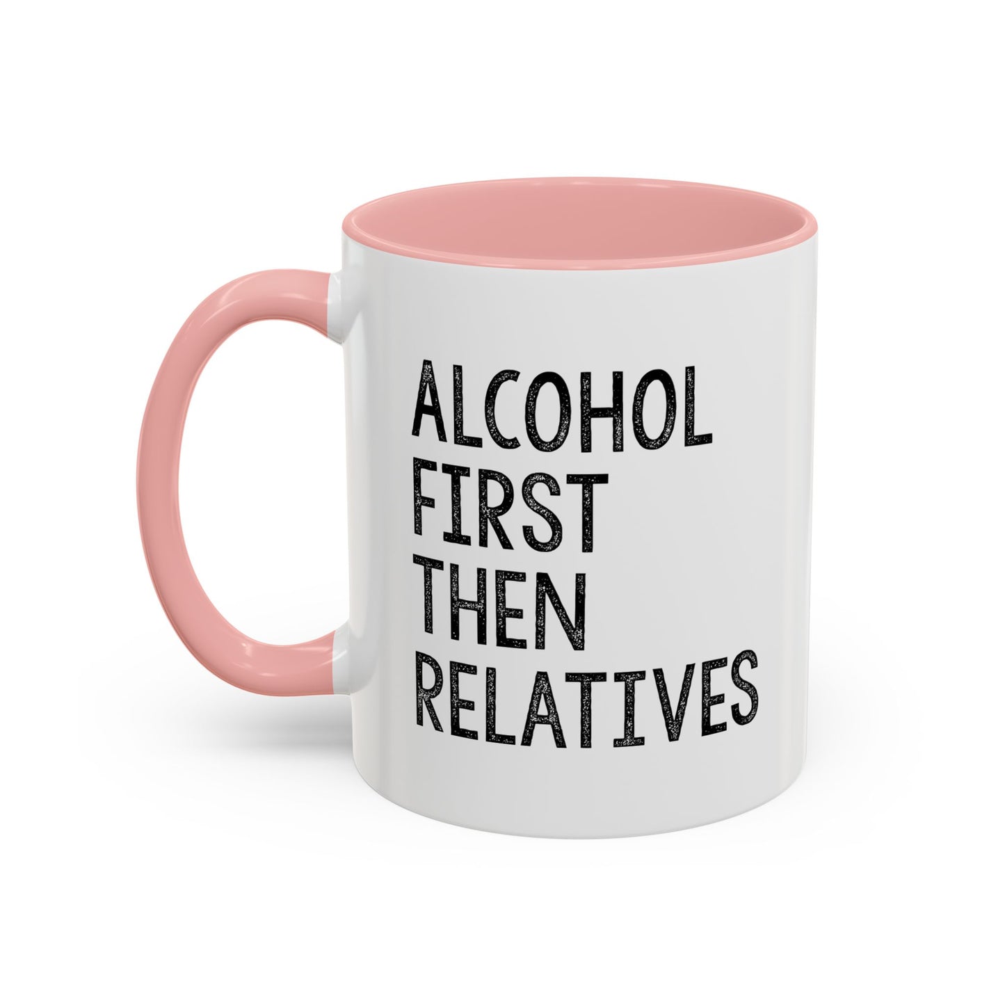 ALCOHOL FIRST THEN RELATIVES Accent BiColor Funny Sarcastic Mug