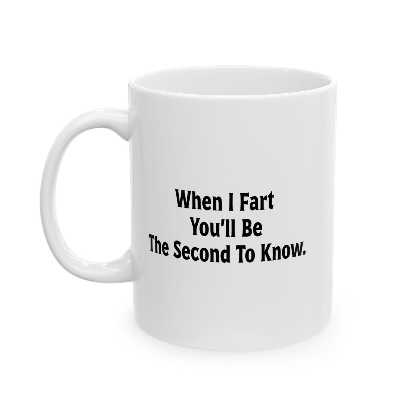 WHEN I FART YOU'LL BE THE SECOND TO KNOW FUNNY SARCASTIC MUG