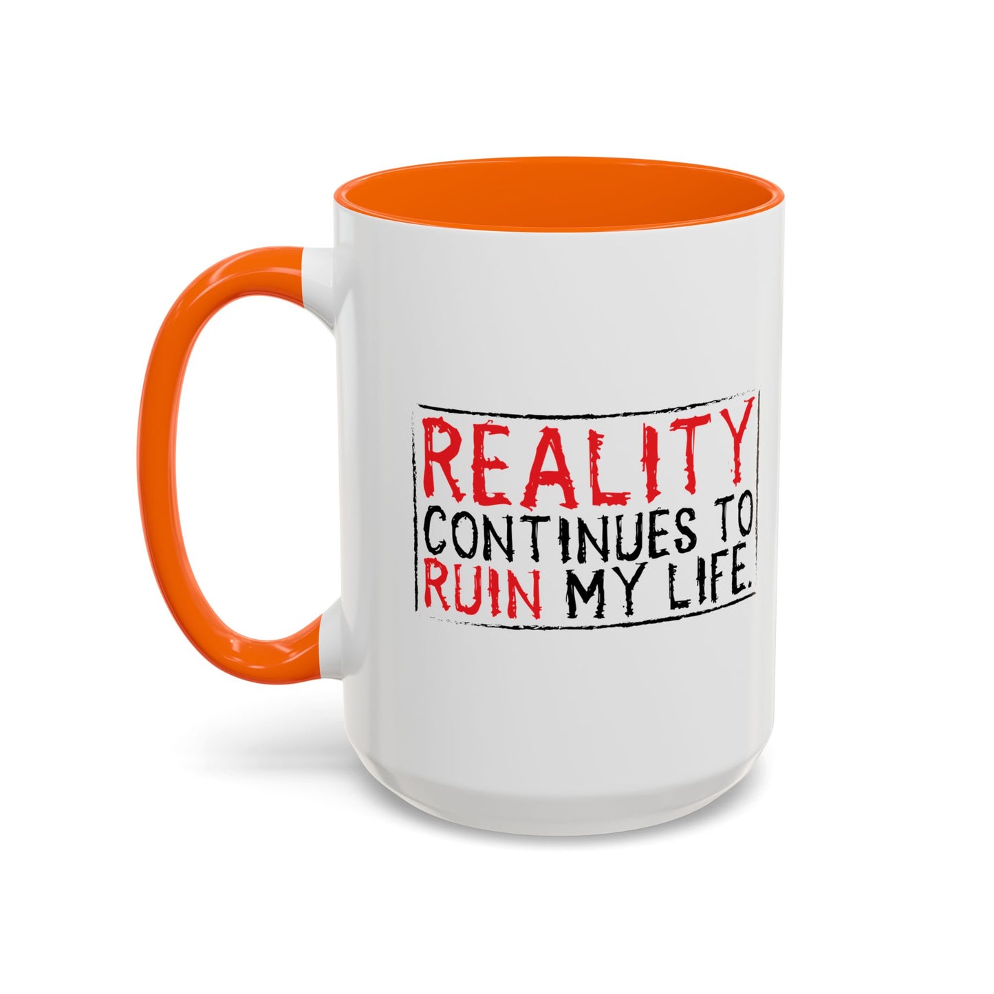 REALITY CONTINUES TO RUIN MY LIFE Accent BiColor Funny Sarcastic Mug