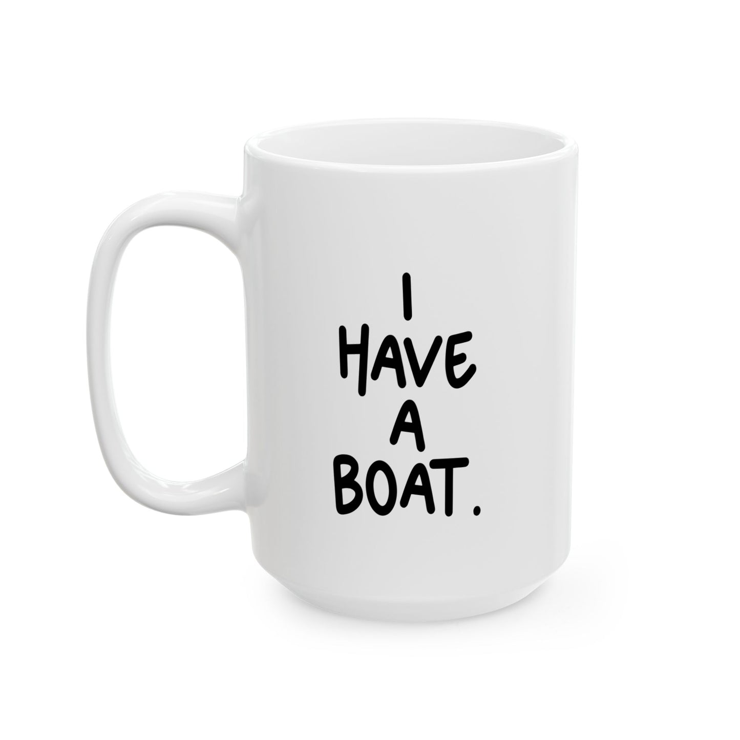 I HAVE A BOAT FUNNY SARCASTIC WHITE MUG