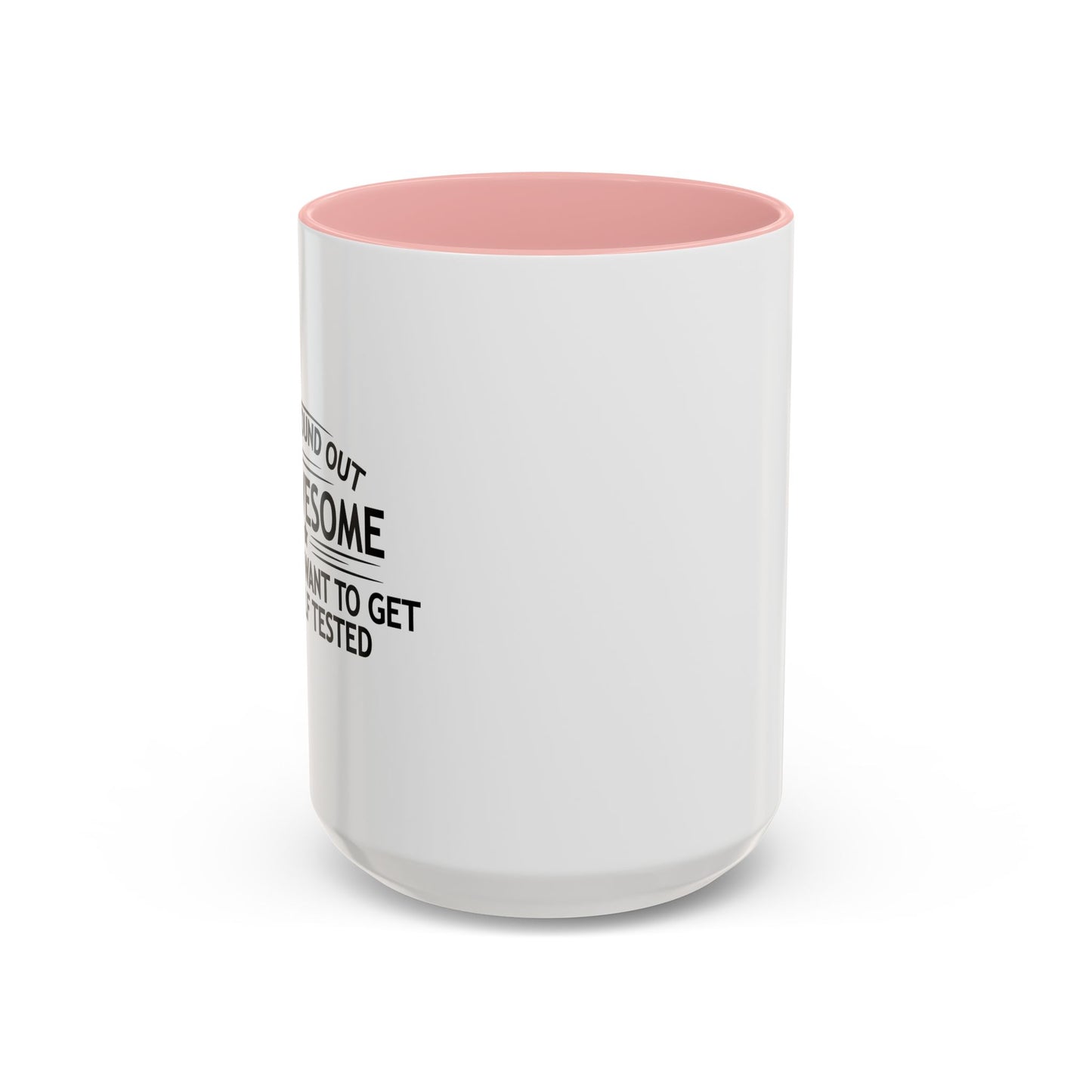 YOU MIGHT WANT TO GET YOURSELF TESTED Accent BiColor Funny Sarcastic Mug