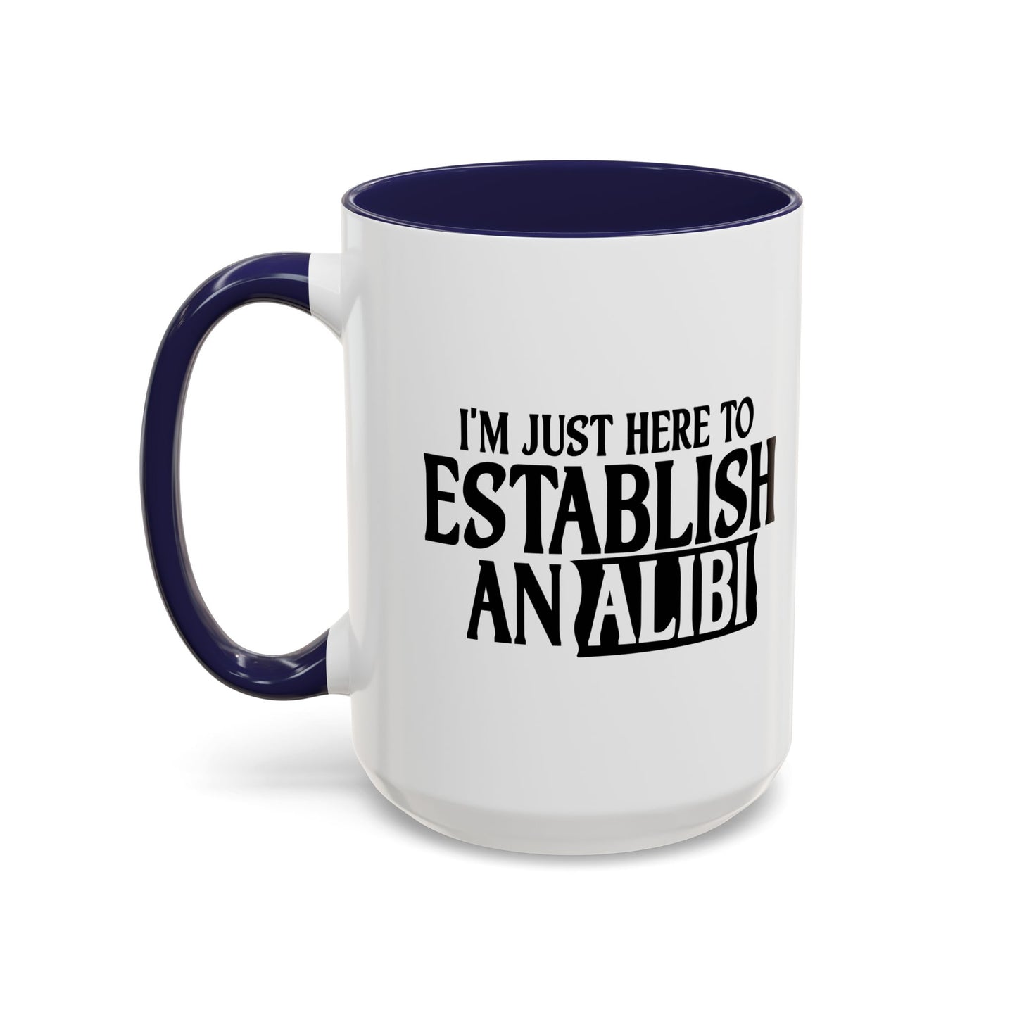 I'M JUST HERE TO ESTABLISH AN ALIBI Accent BiColor Funny Sarcastic Mug