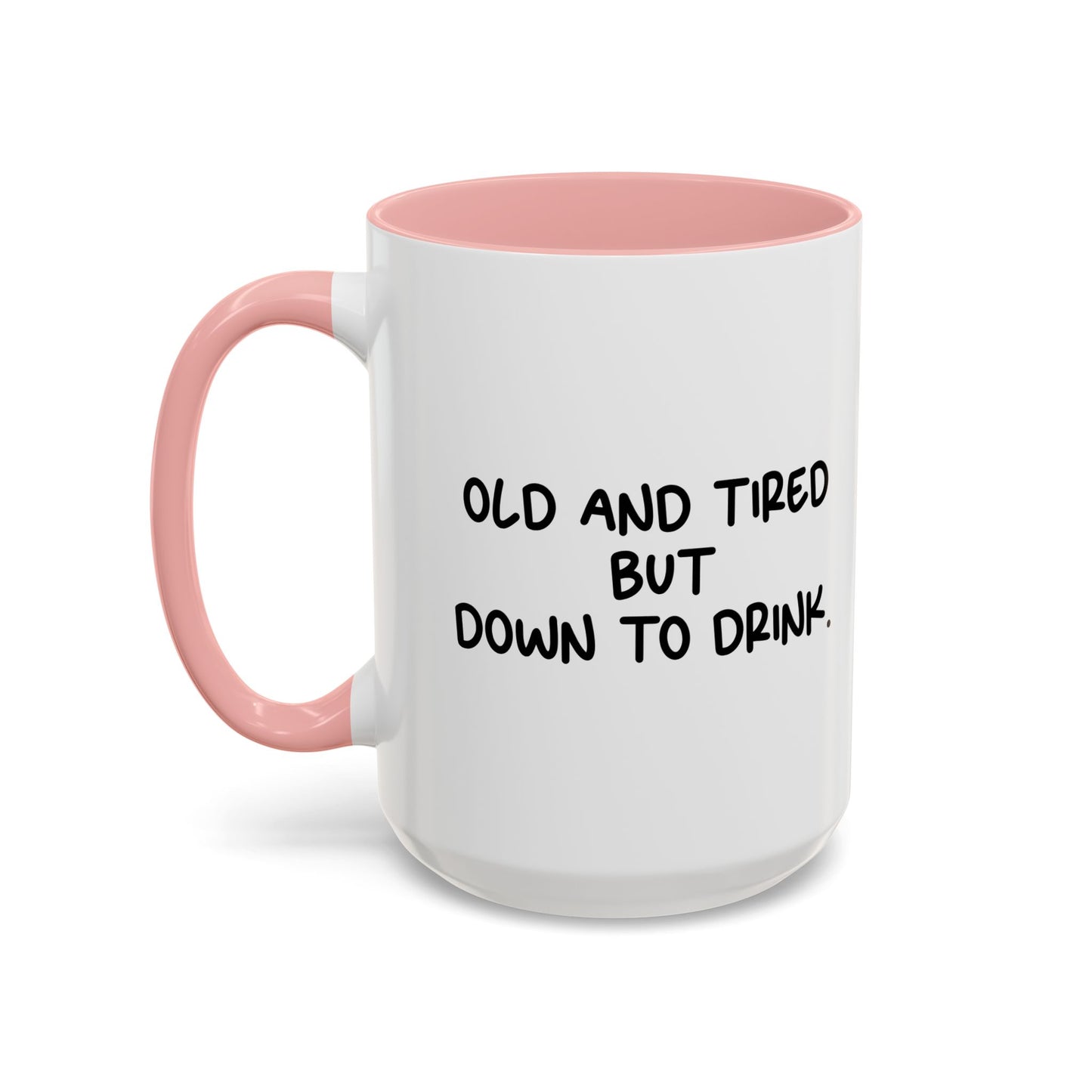 OLD AND TIRED BUT DOWN TO DRINK Accent BiColor Funny Sarcastic Mug