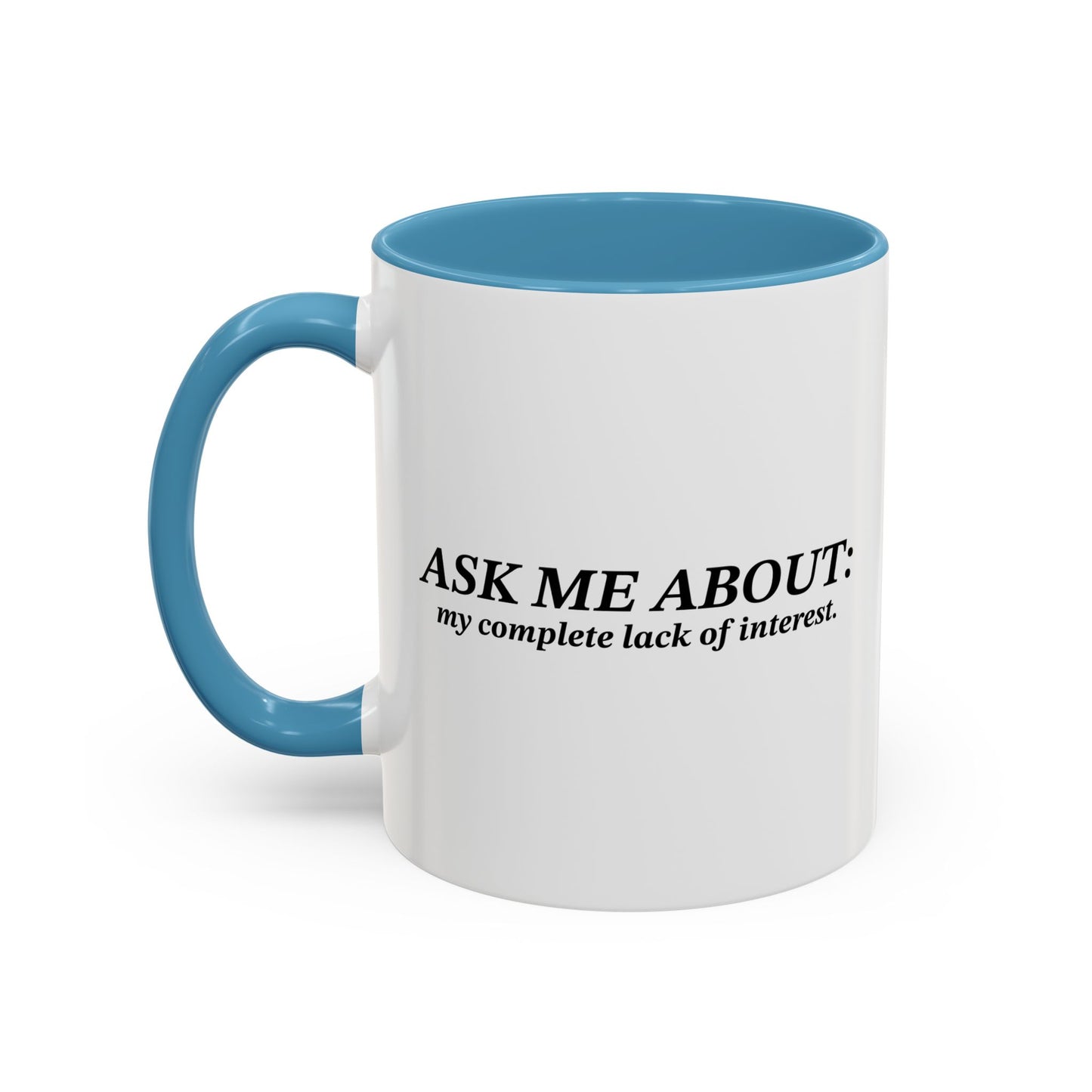 ASK ME ABOUT MY COMPLETE LACK OF INTEREST Accent BiColor Funny Sarcastic Mug