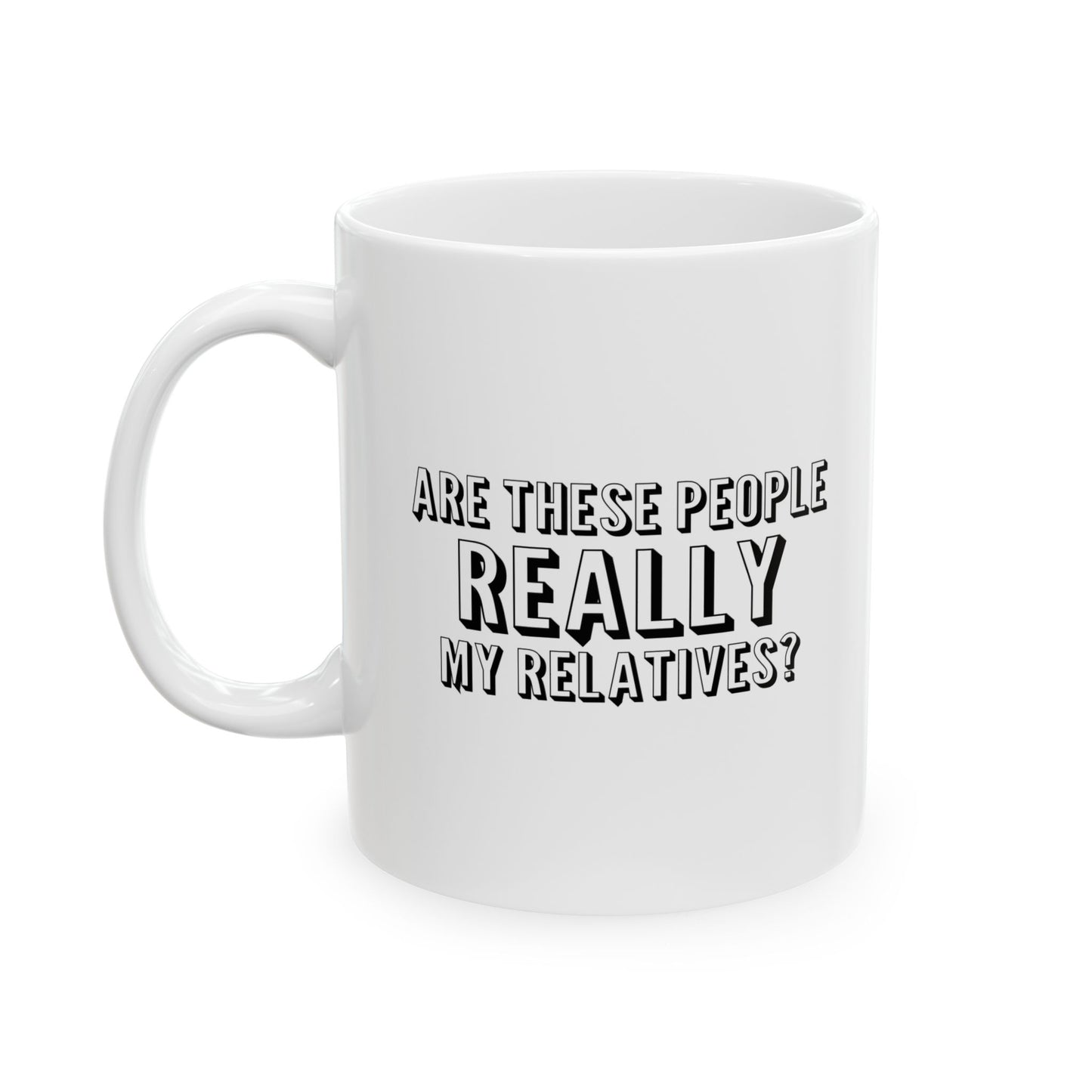 ARE THESE PEOPLE REALLY MY RELATIVES? Funny Sarcastic Mug