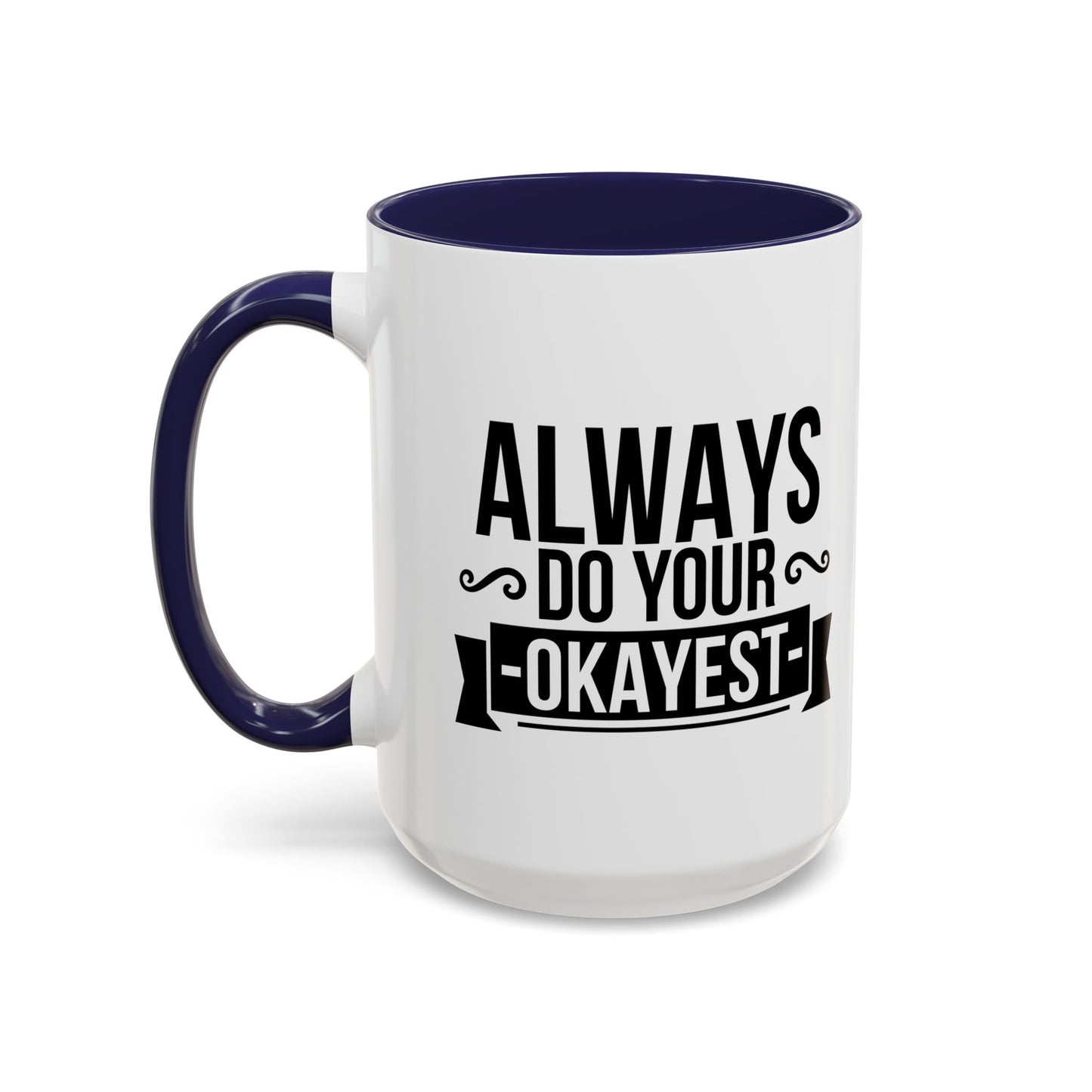 ALWAYS DO YOUR OKAYEST Accent BiColor Funny Sarcastic Mug