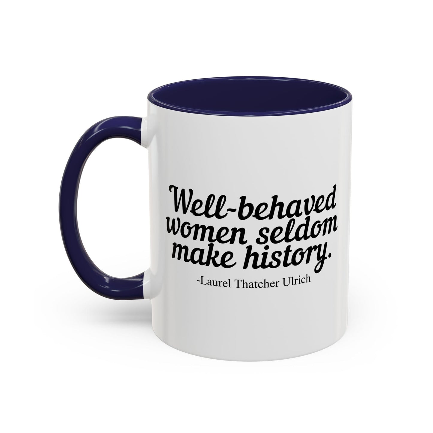 WELL BEHAVED WOMEN SELDOM MAKE HISTORY Accent BiColor Funny Sarcastic Mug