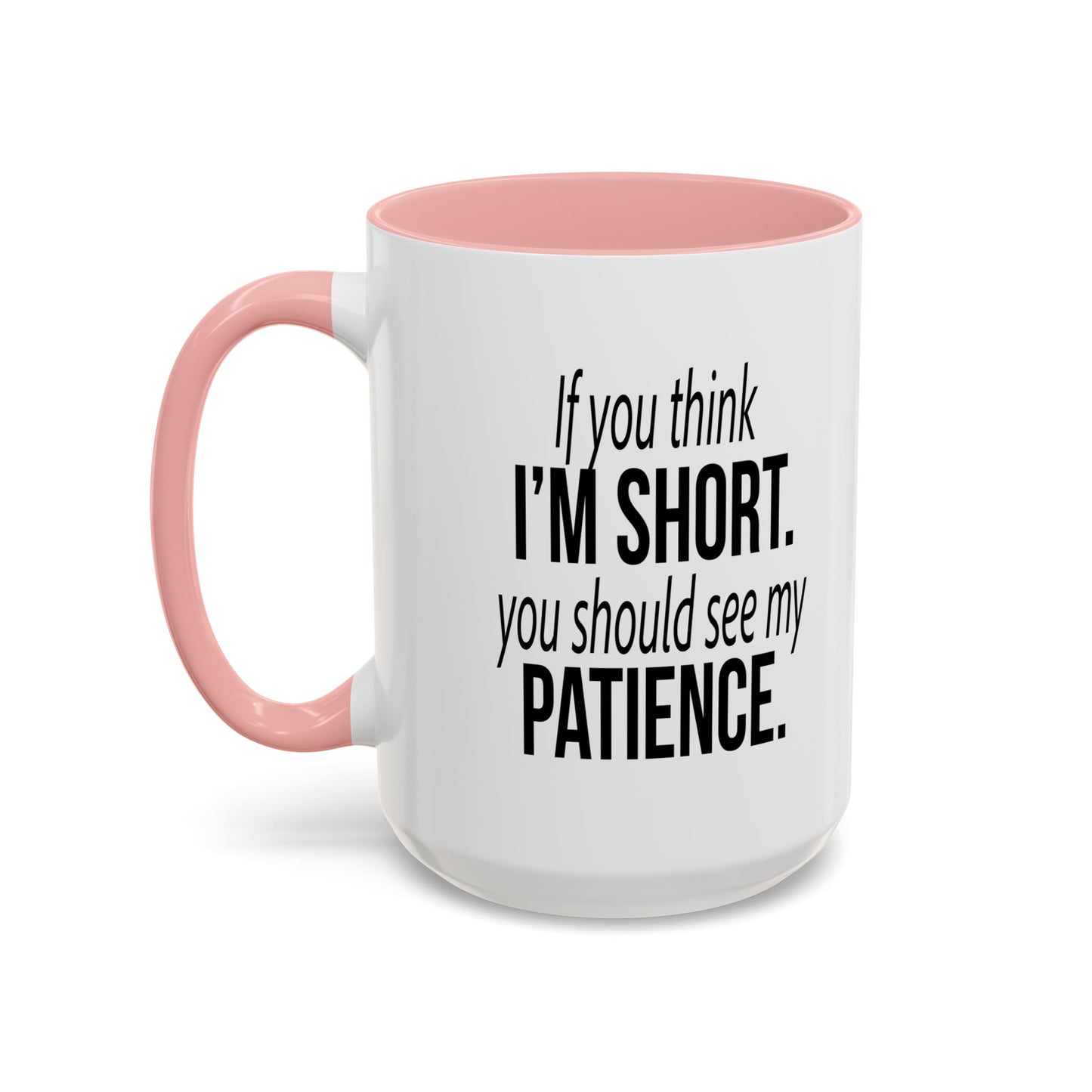 IF YOU THINK I'M SHORT... Accent BiColor Funny Sarcastic Mug