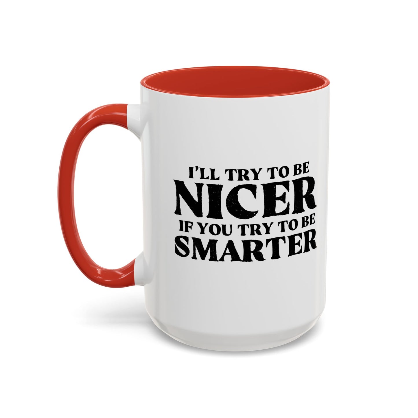 I'LL TRY TO BE NICER IF YOU TRY TO BE SMARTER Accent BiColor Funny Sarcastic Mug