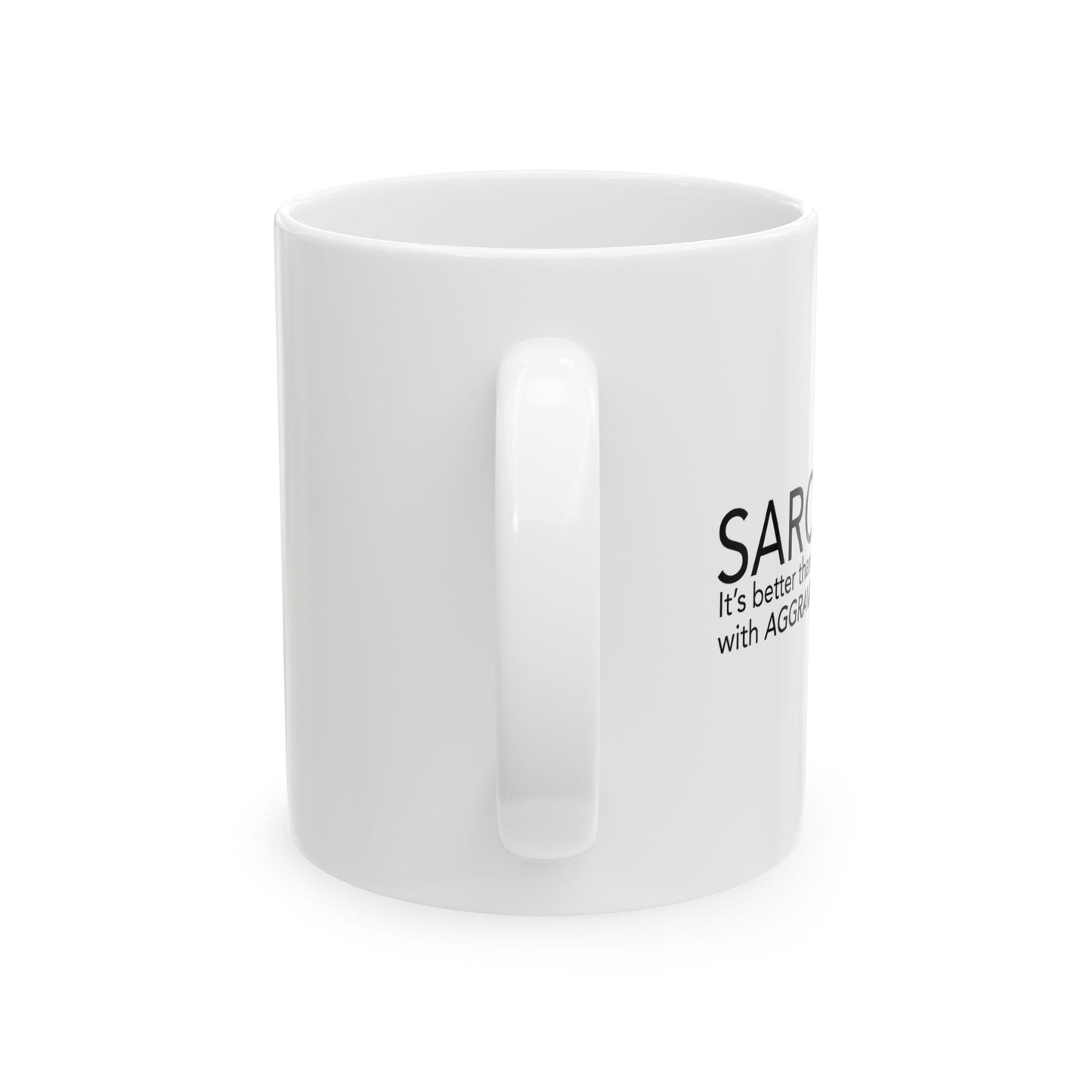 SARCASM. BETTER THAN BEING CHARGED WITH AGGRAVATED ASSAULT. FUNNY SARCASTIC WHITE MUG