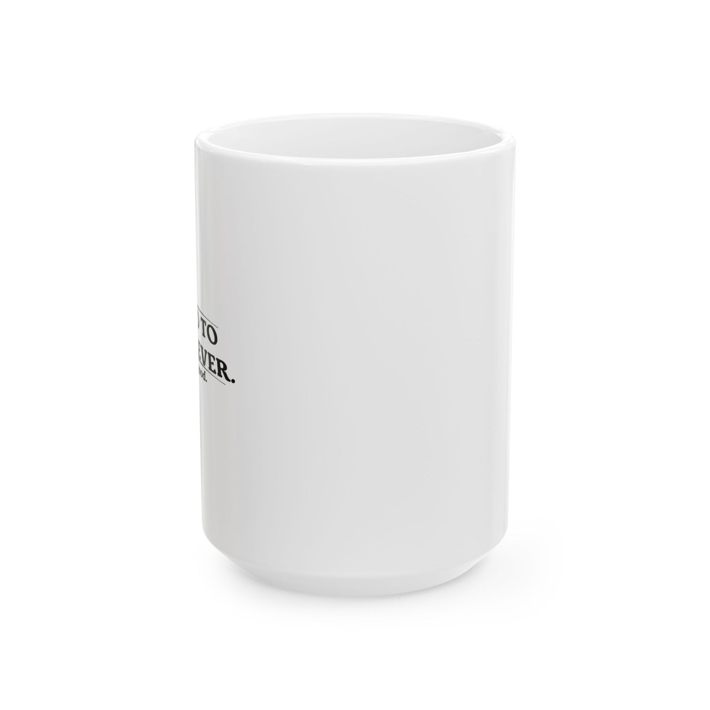 I INTEND TO LIVE FOREVER FUNNY SARCASTIC WHITE MUG