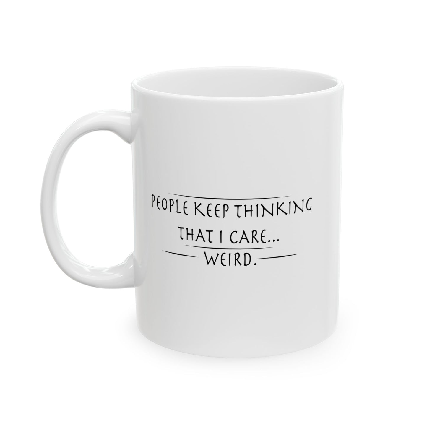 PEOPLE KEEP THINKING THAT I CARE... WEIRD. FUNNY SARCASTIC MUG