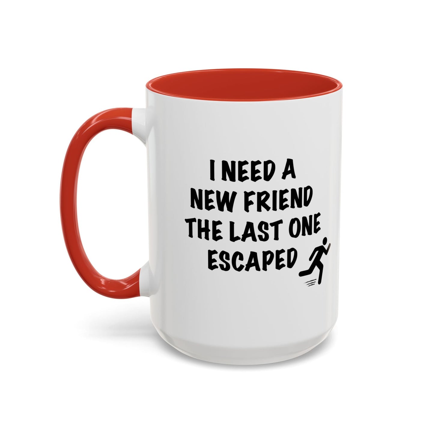 I NEED A NEW FRIEND THE LAST ONE ESCAPED Accent BiColor Funny Sarcastic Mug