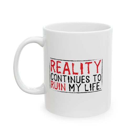 REALITY CONTINUES TO RUIN MY LIFE FUNNY SARCASTIC WHITE MUG