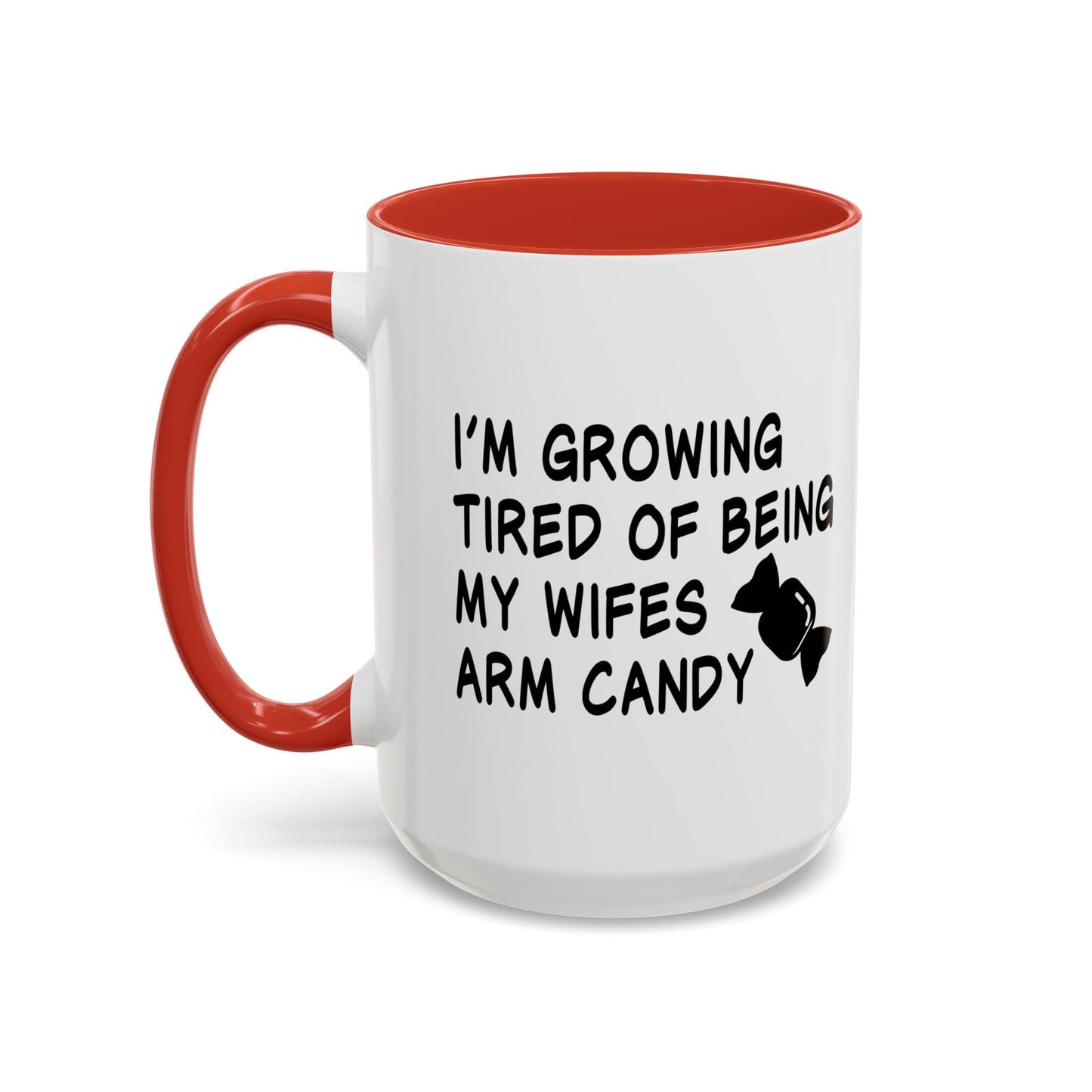 I'M GROWING TIRED OF BEING MY WIFES ARM CANDY Accent BiColor Funny Sarcastic Mug