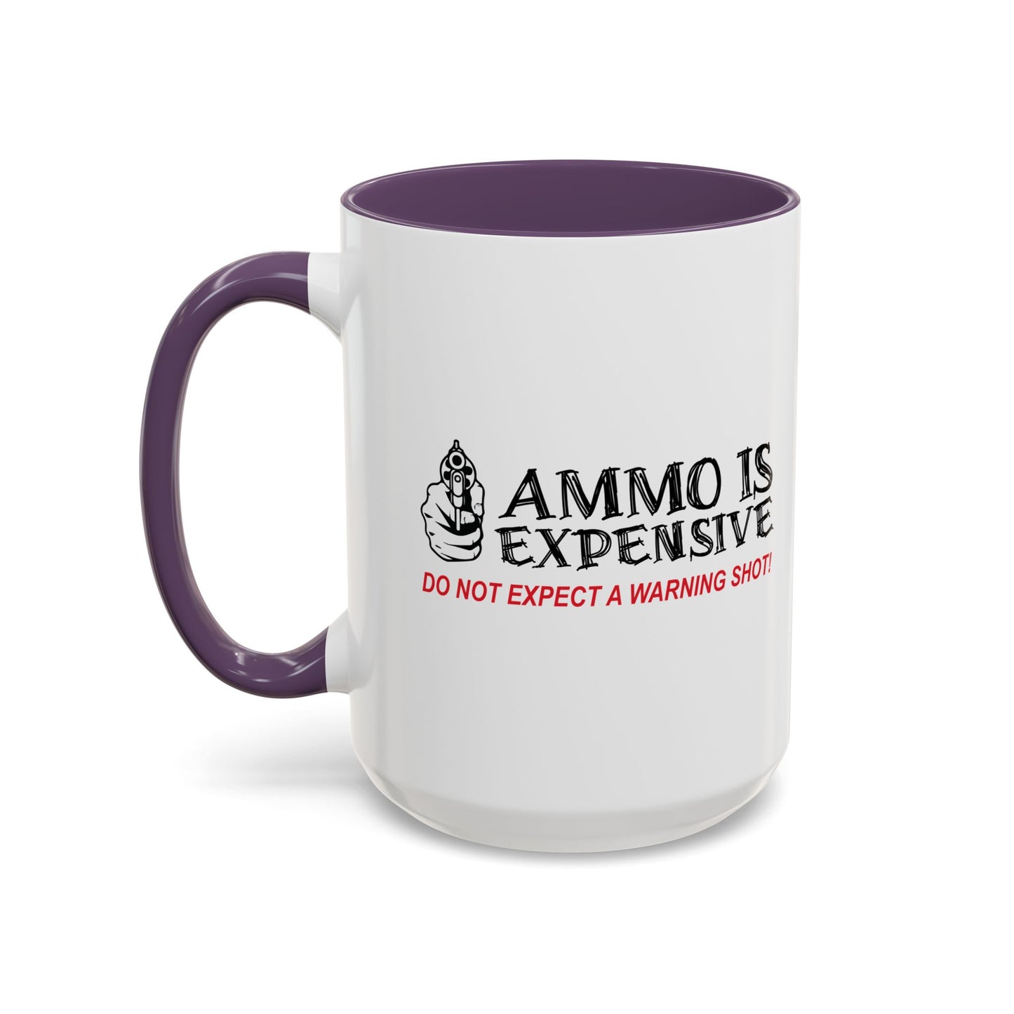 AMMO IS EXPENSIVE DON'T EXPECT A WARNING SHOT Accent BiColor Funny Sarcastic Mug