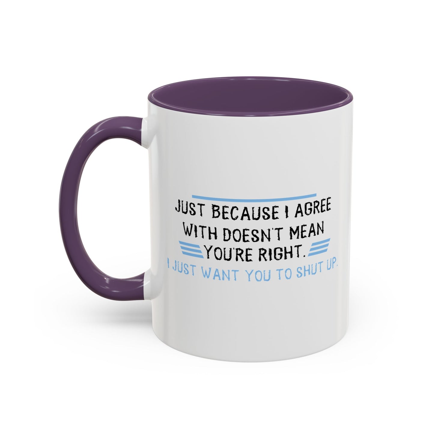 I JUST WANT YOU TO SHUT UP Accent BiColor Funny Sarcastic Mug