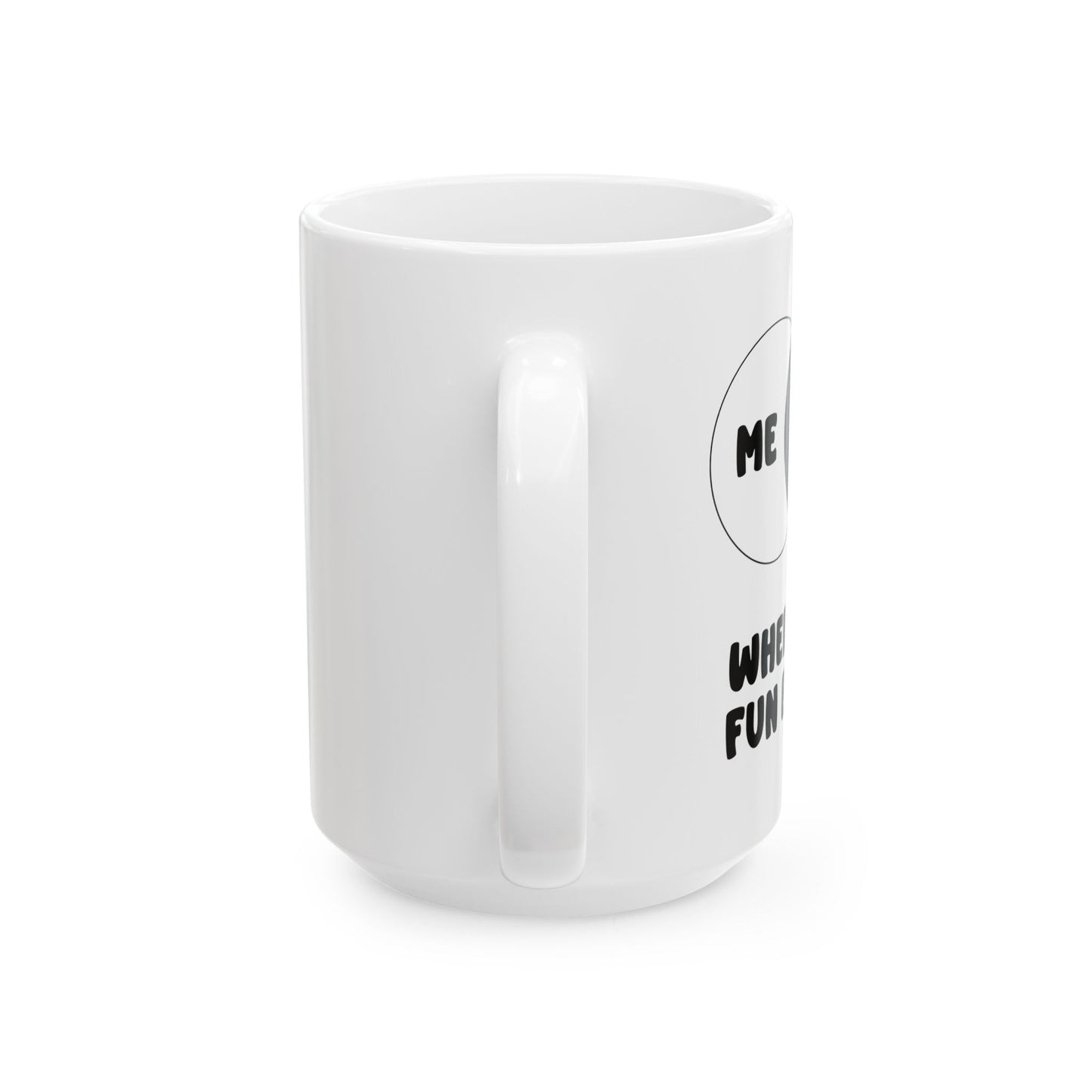 ME & YOU WHERE THE FUN BEGINS FUNNY SARCASTIC WHITE MUG