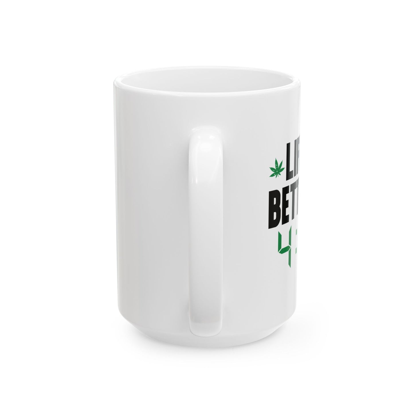 LIFE IS BETTER AT 4-20 FUNNY SARCASTIC WHITE MUG