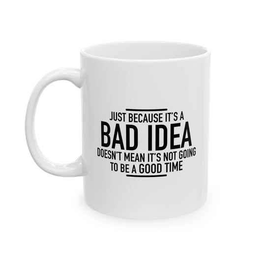 JUST BECAUSE IT'S A BAD IDEA FUNNY SARCASTIC White Mug