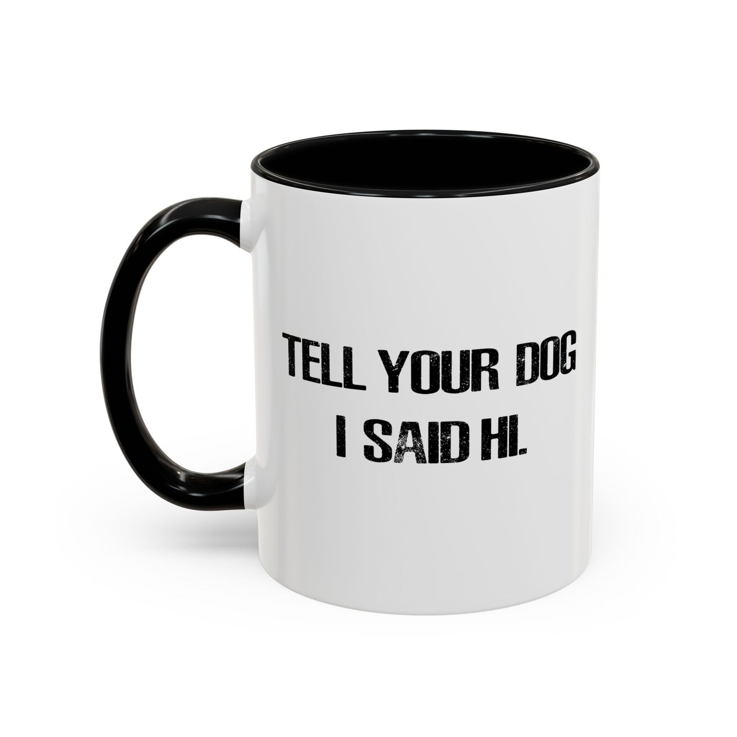 TELL YOUR DOG I SAID HI. Accent BiColor Funny Sarcastic Mug