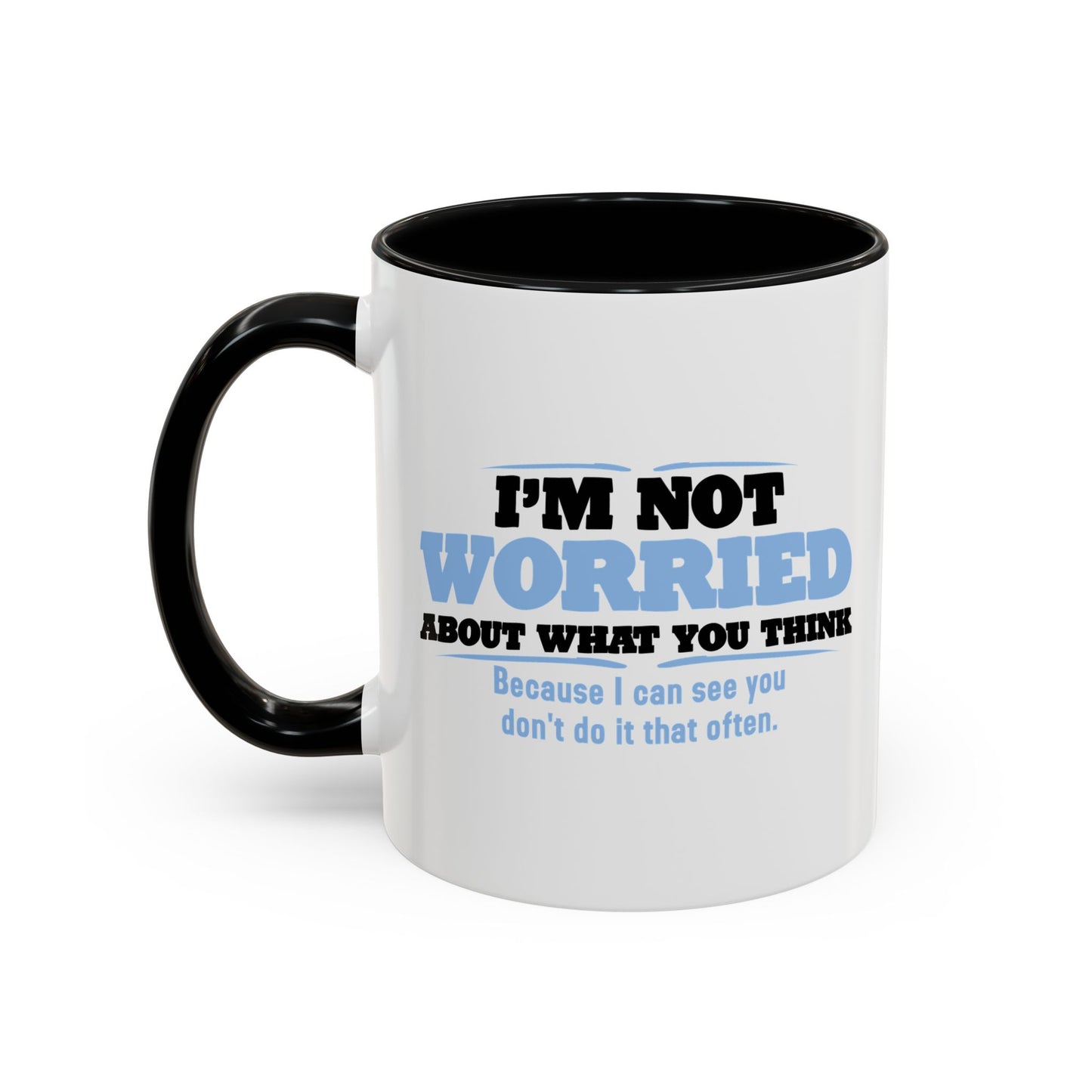 I'M NOT WORRIED ABOUT WHAT YOU THINK Accent BiColor Funny Sarcastic Mug