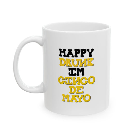 HAPPY DRUNK IM CINCO DE MAYO CELEBRATION WHITE MUG