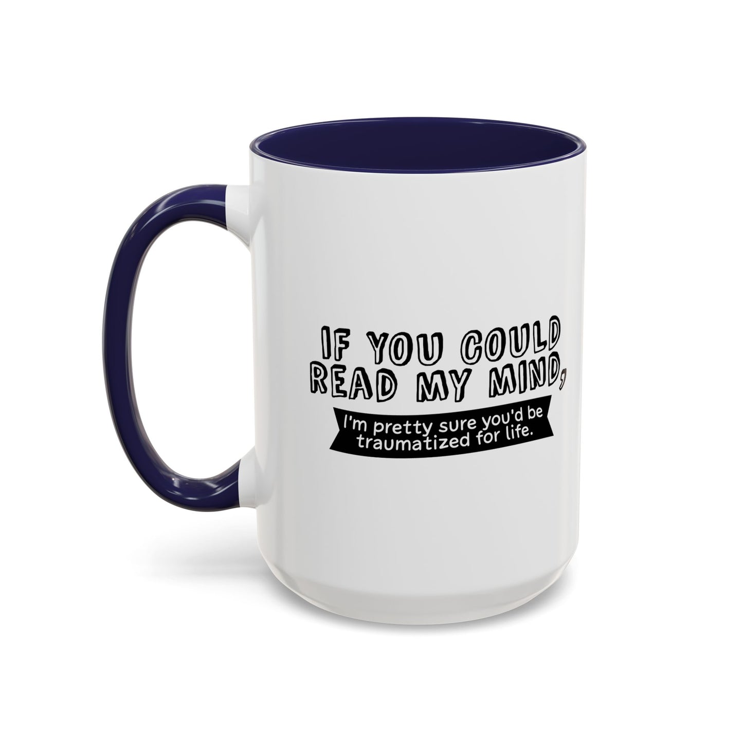 IF YOU COULD READ MY MIND Accent BiColor Funny Sarcastic Mug