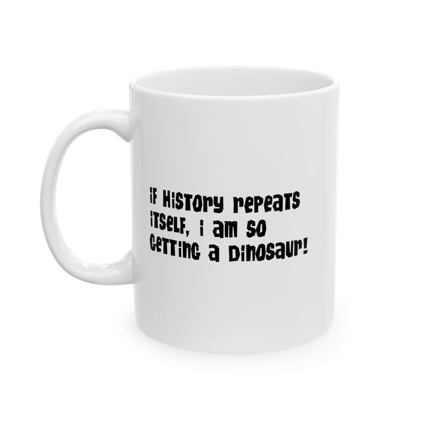 IF HISTORY REPEATS ITSELF FUNNY SARCASTIC WHITE MUG