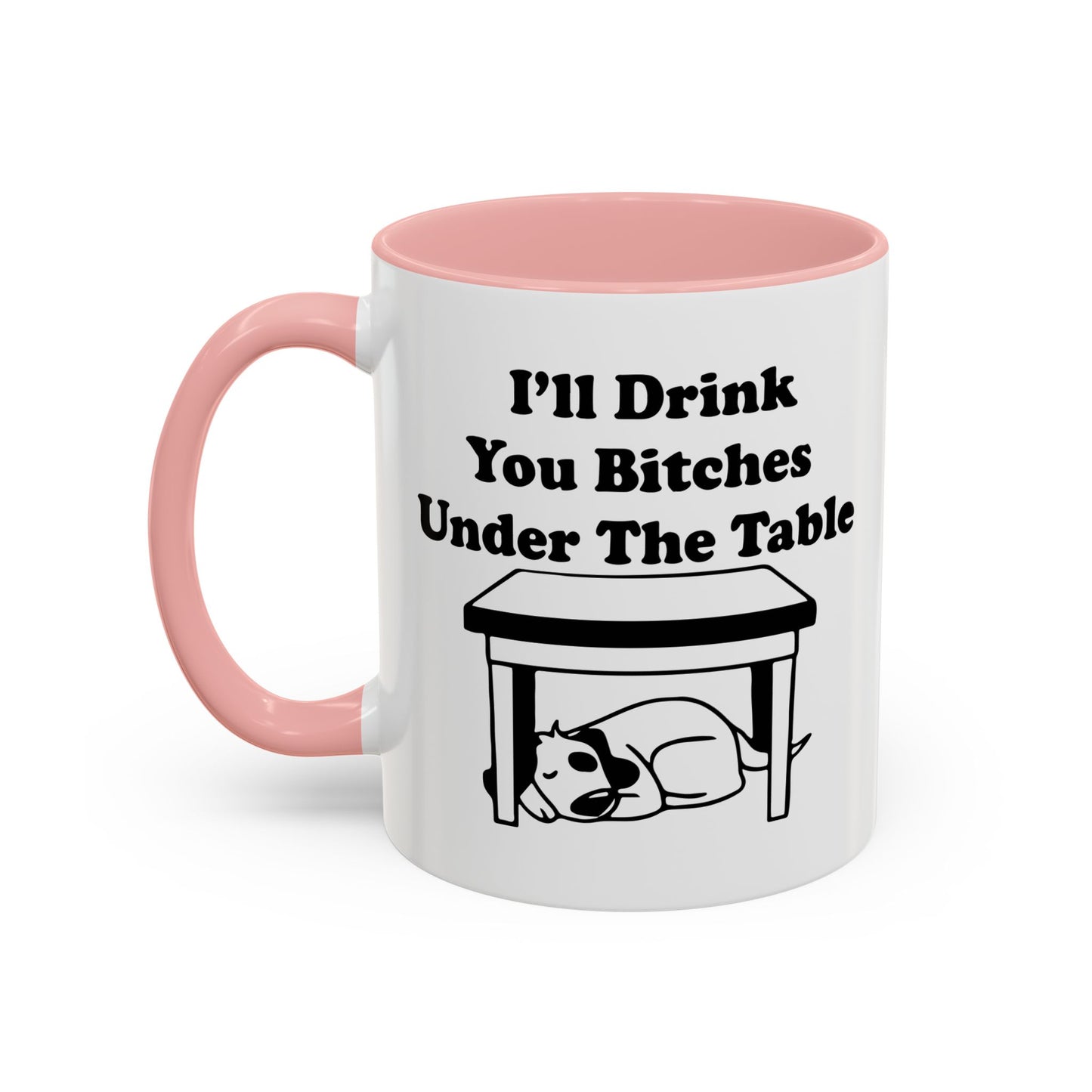 I'LL DRINK YOU BITCHES UNDER THE TABLE Accent BiColor Funny Sarcastic Mug