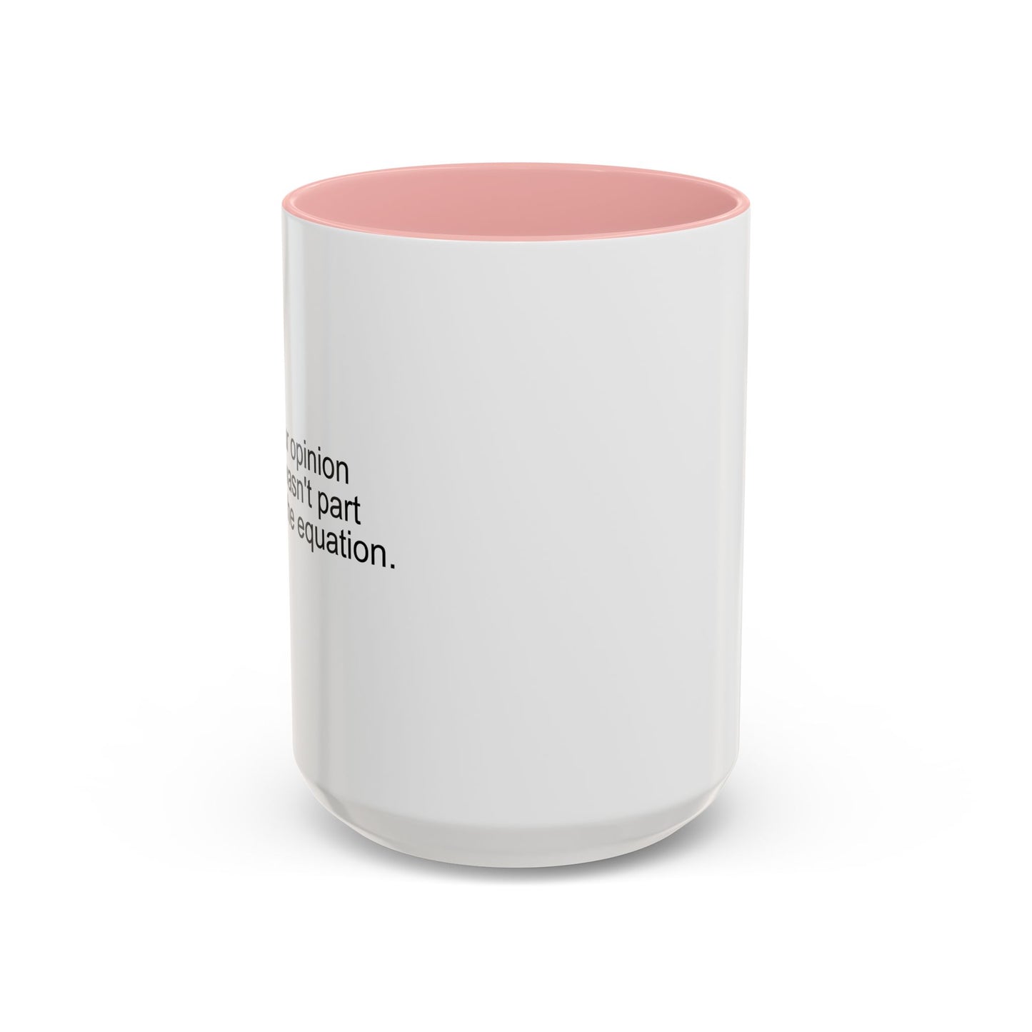 YOUR OPINION WASN'T PART OF THE EQUATION Accent BiColor Funny Sarcastic Mug