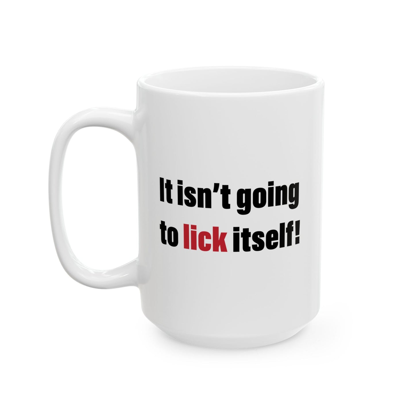 IT ISN'T GOING TO LICK ITSELF FUNNY SARCASTIC MUG