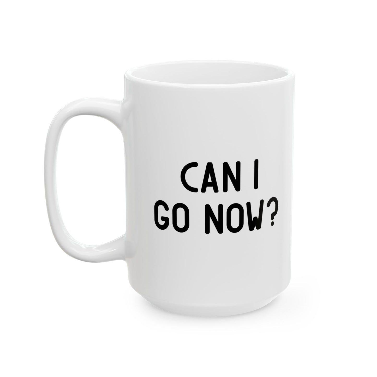 CAN I GO NOW? Funny Sarcastic Mug